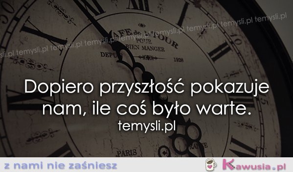 Dopiero przyszłość pokazuje nam...