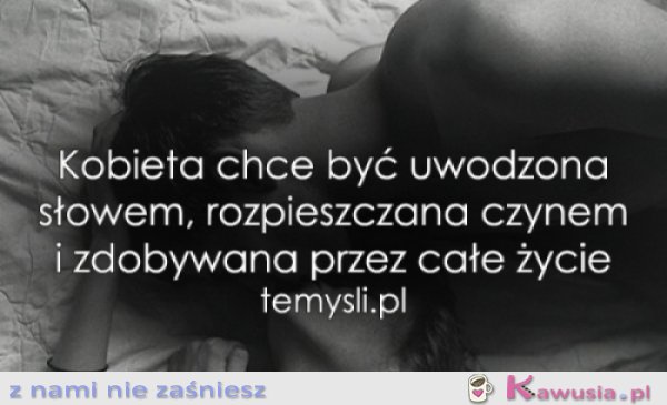 Kobieta chce być uwodzona słowem...