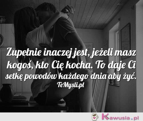 To daje Ci setkę powod&oacute;w, aby żyć.