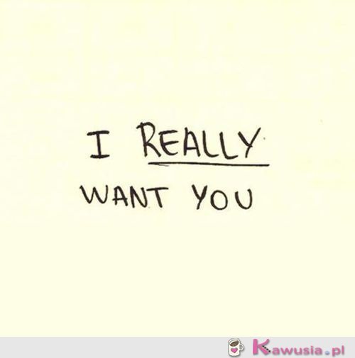 Naprawdę Cię chcę!