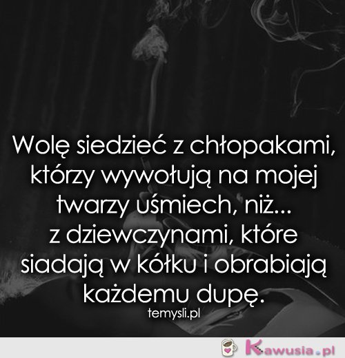 Wolę siedzieć z chłopakami, którzy wywołują..