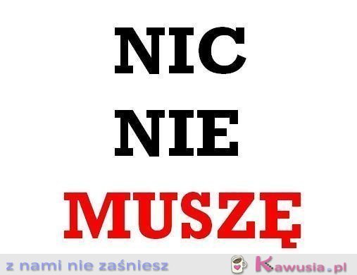 Nic nie muszę