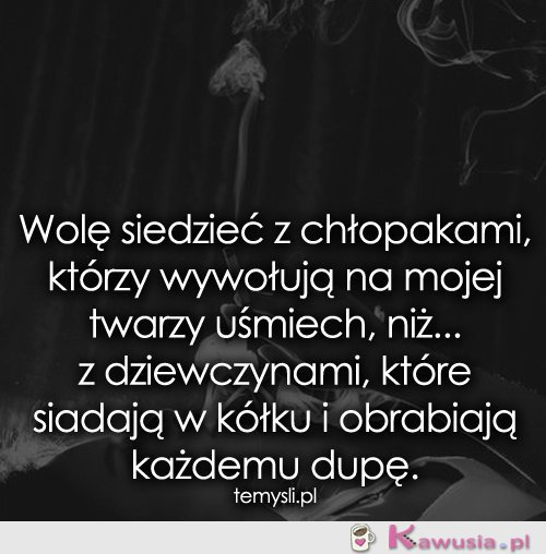 Wolę siedzieć z chłopakami, którzy wywołują..