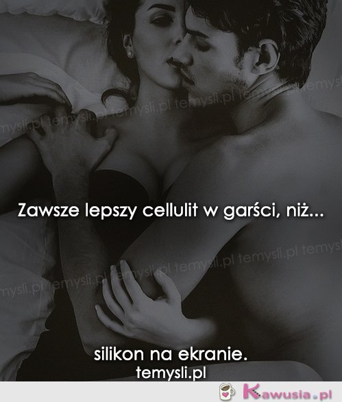 Zawsze lepszy cellulit w garści niż...