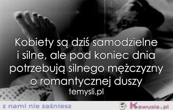 Kobiety są dziś samodzielne i silne, ale...