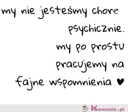 My nie jesteśmy chore psychicznie