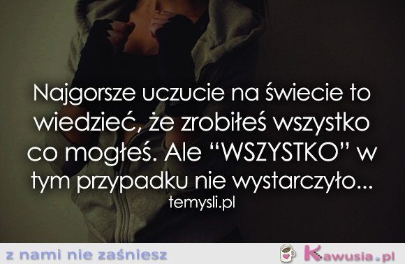Najgorsze uczucie na świecie to wiedzieć, że