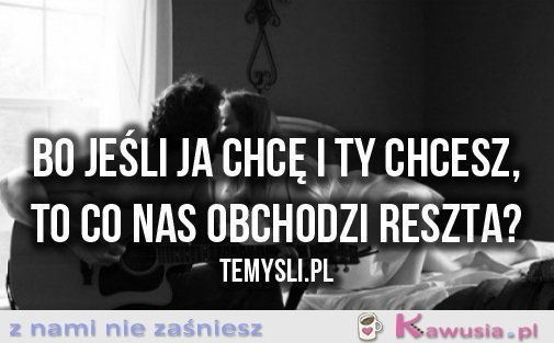 Bo jeśli ja chcę i ty chcesz...