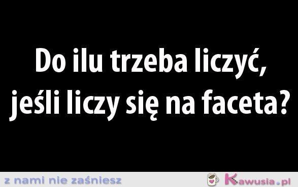 Do ilu trzeba liczyć...