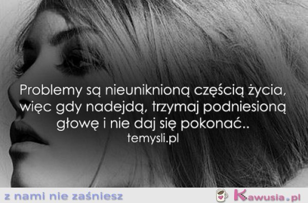 Problemy są nieuniknioną częścią życia...