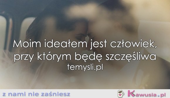 Moim ideałem jest człowiek...