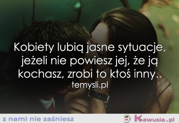 Kobiety lubią jasne sytuacje...