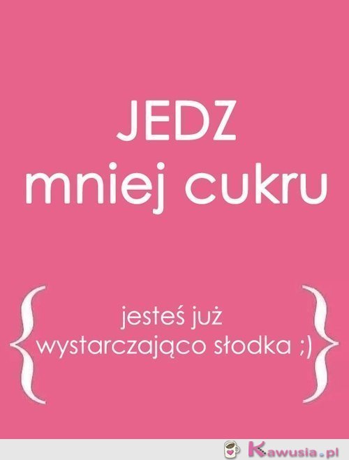 Jedz mniej cukru...