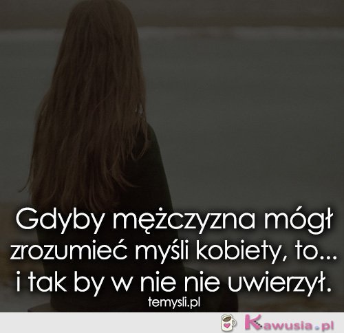 Gdyby mężczyzna mógł zrozumieć myśli kobiety