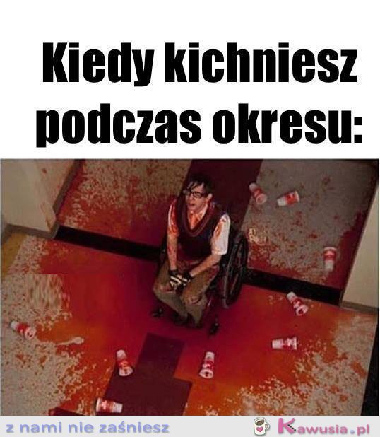 Kiedy kichniesz podczas okresu