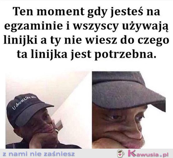 Ten moment, gdy jesteś na egzaminie i...