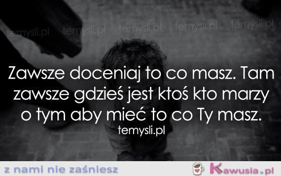 Zawsze doceniaj to co masz