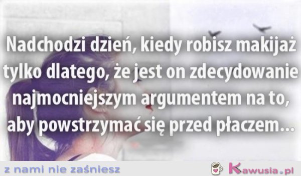 Nadchodzi dzień, kiedy robisz makijaż...