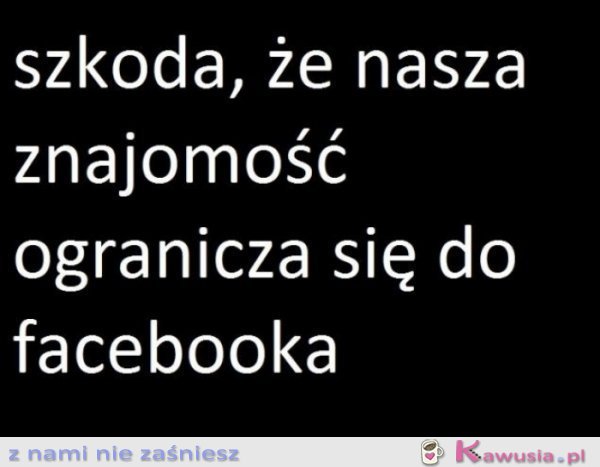 Szkoda, że nasza znajomość...