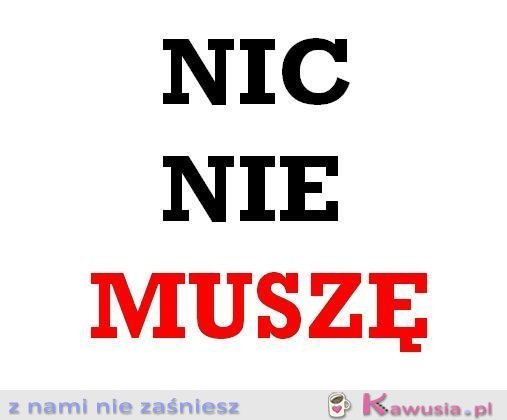 Nic nie muszę