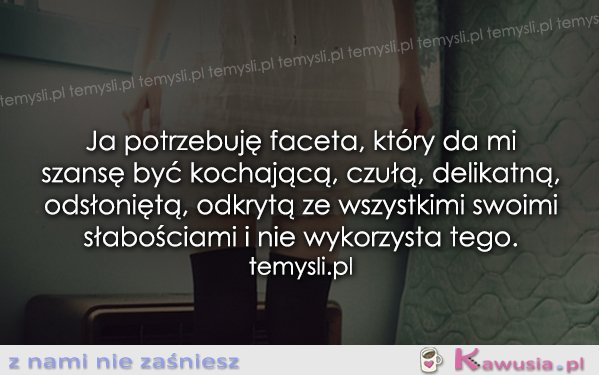 Ja potrzebuję faceta, który..