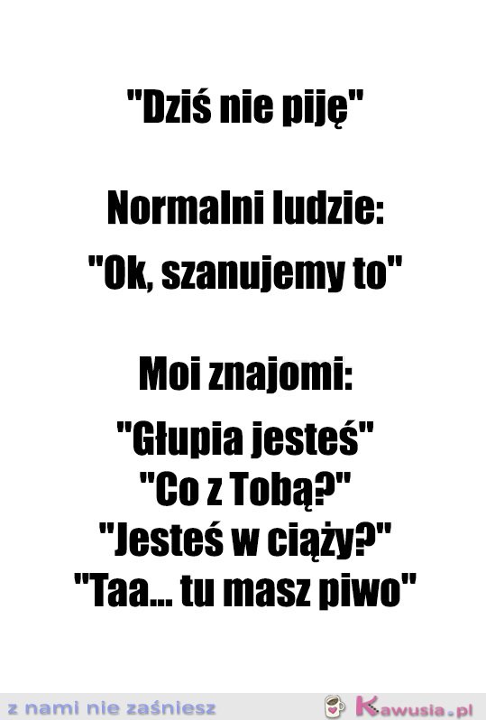 I powiedz tu, że nie pijesz...