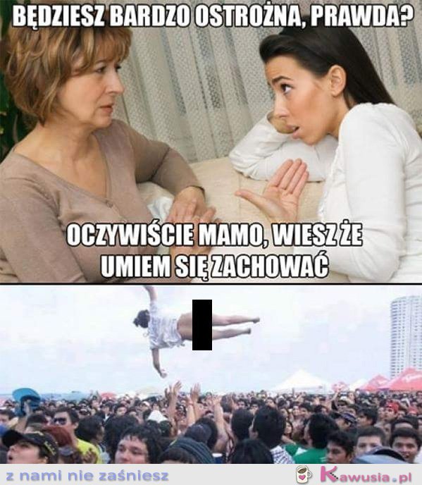 Będziesz, bardzo ostrożna prawda?