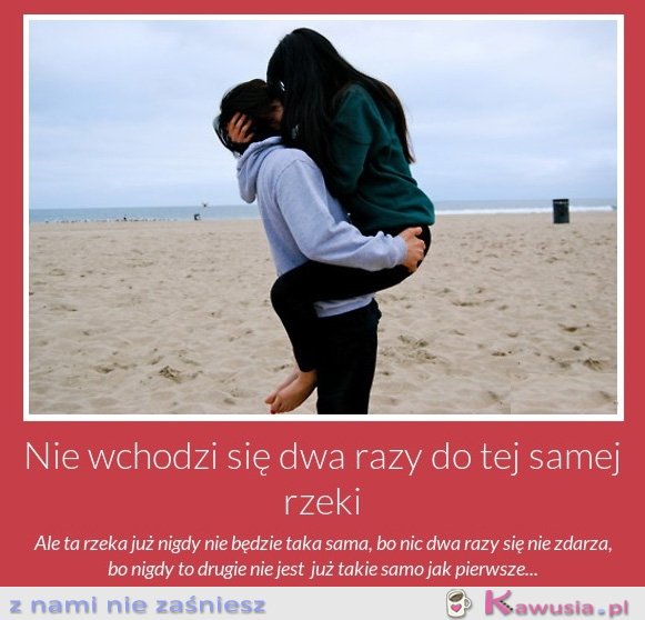 Nie wchodzi się dwa razy do tej samej rzeki