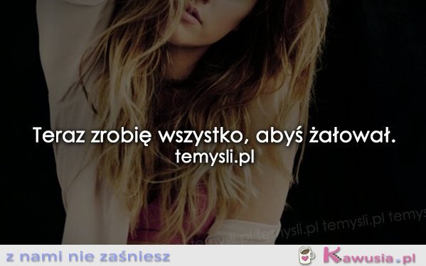 Teraz zrobię wszystko...