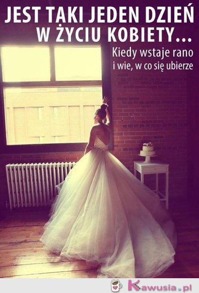 Jest taki jeden dzień w życiu kobiety...