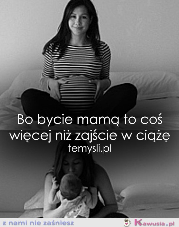 Bo bycie mamą to coś więcej niż...