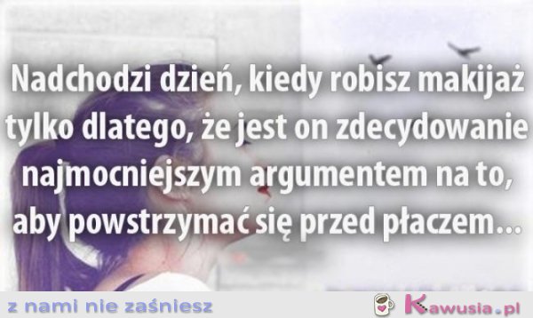 Nadchodzi dzień, kiedy robisz makijaż...