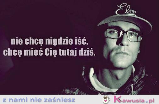 Chcę mieć Cię tutaj dziś