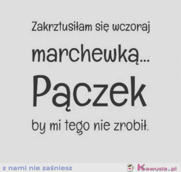 Zakrztusiłam się wczoraj