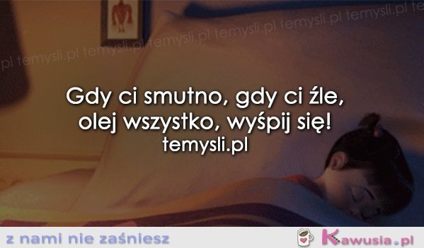 Gdy Ci smutno, gdy Ci źle...