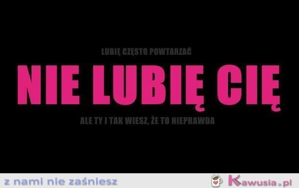 Nie lubię Cię!!