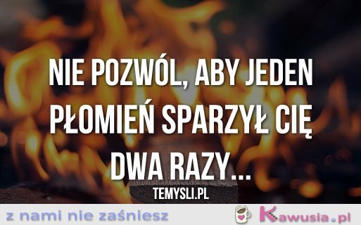 Nie pozwól, aby jeden płomień