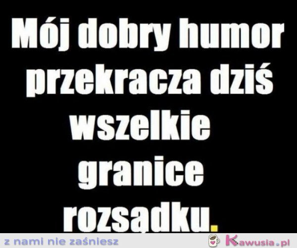 Mój dobry humor...