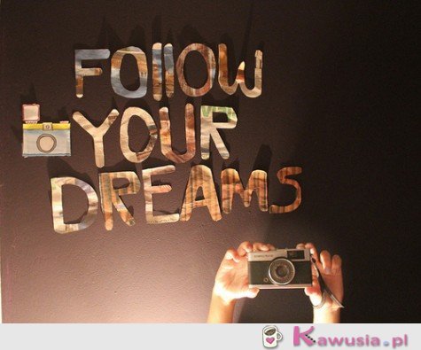 Follow your dreams