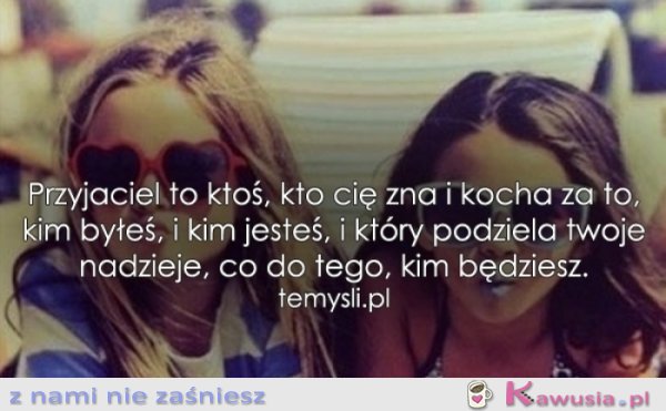 Przyjaciel to ktoś, kto...