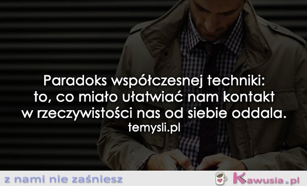 Paradoks współczesnej techniki...