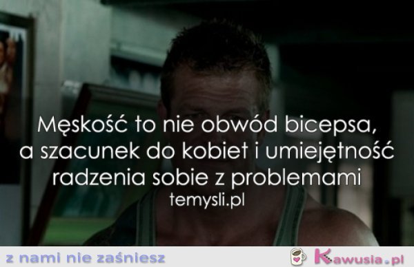 Męskość to nie obwód bicepsa...