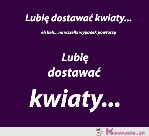 Lubię dostawać kwiaty