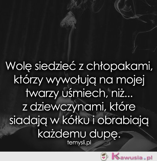 Wolę siedzieć z chłopakami, którzy wywołują..