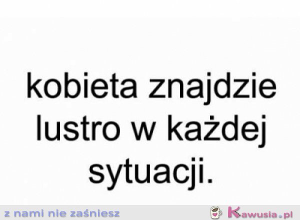 Kobieta znajdzie lustro w każdej sytuacji