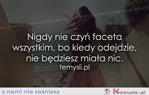 Nigdy nie czyń faceta wszystkim, bo...