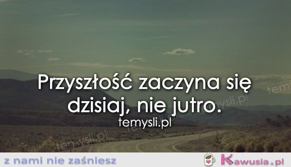 Przyszłość zaczyna się dziś...