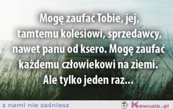 Mogę zaufać tylko jeden raz...