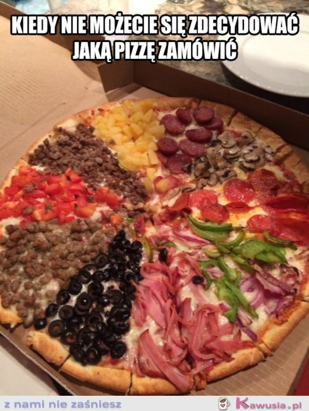 KIEDY NIE MOŻECIE SIĘ ZDECYDOWAĆ JAKĄ PIZZĘ ZAMÓWIĆ