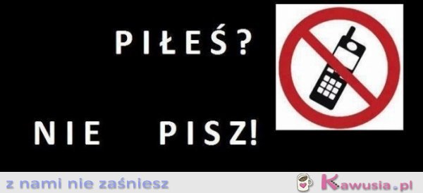 Piłeś nie pisz